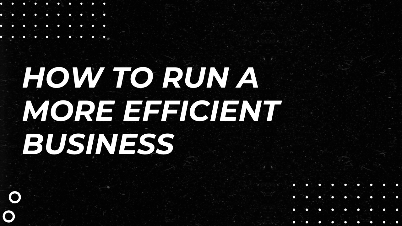 How to Run a More Efficient Business